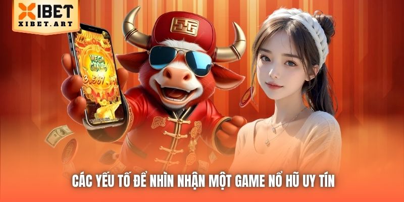 Các yếu tố để nhìn nhận một game nổ hũ uy tín
