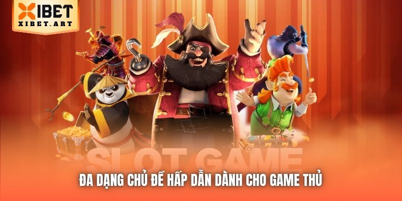 Đa dạng chủ đề hấp dẫn dành cho game thủ 