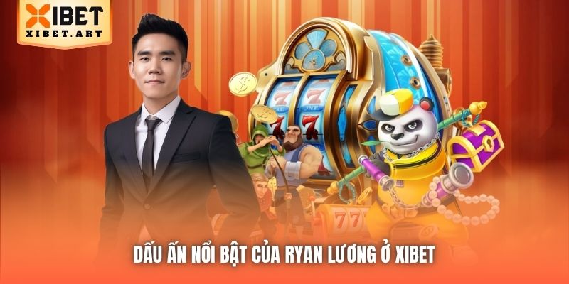 Dấu ấn nổi bật của Ryan Lương ở Xibet