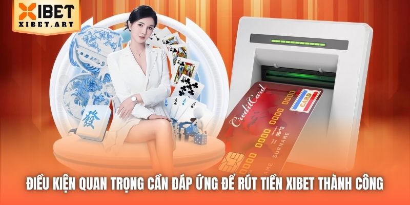 Điều kiện quan trọng cần đáp ứng để rút tiền Xibet thành công