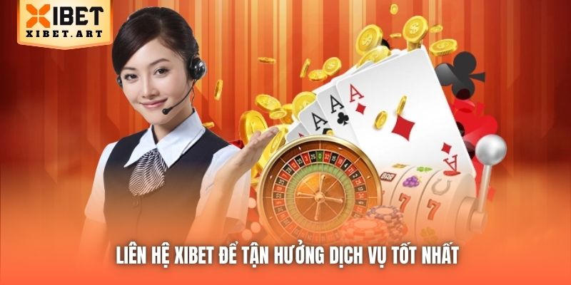 Liên hệ Xibet để tận hưởng dịch vụ tốt nhất