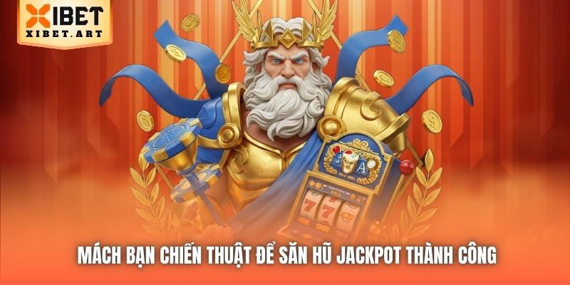 Mách bạn chiến thuật để săn hũ Jackpot thành công