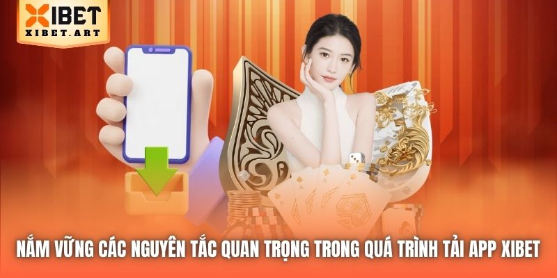 Nắm vững các nguyên tắc quan trọng trong quá trình tải app Xibet 