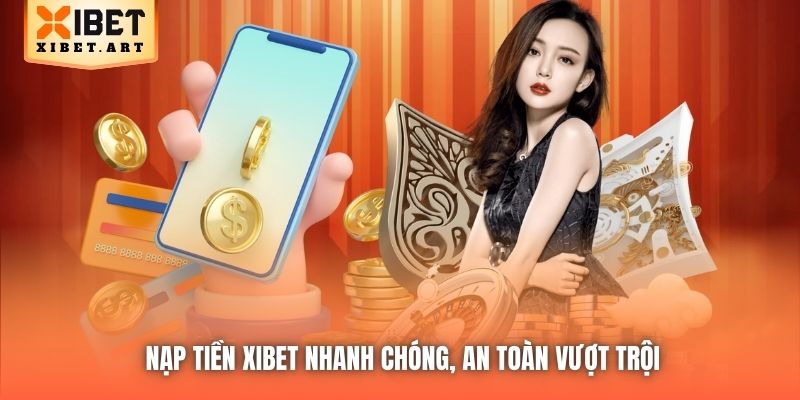 Nạp tiền Xibet nhanh chóng, an toàn vượt trội