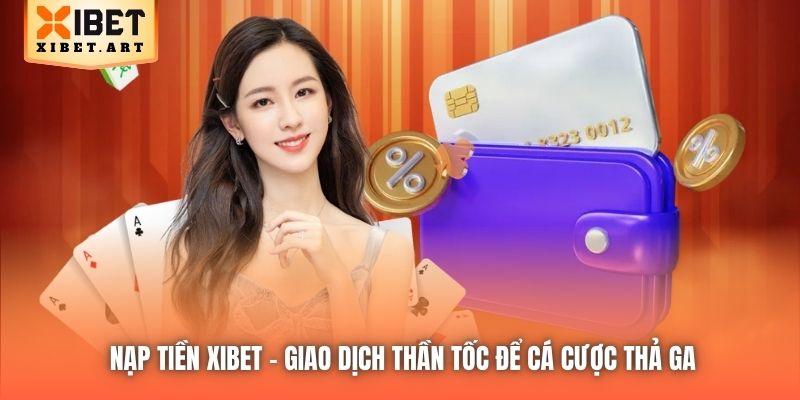 Nạp Tiền Xibet | Giao Dịch Thần Tốc Để Cá Cược Thả Ga