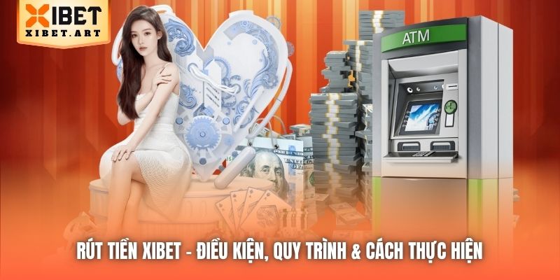 Rút Tiền Xibet | Điều Kiện, Quy Trình & Cách Thực Hiện
