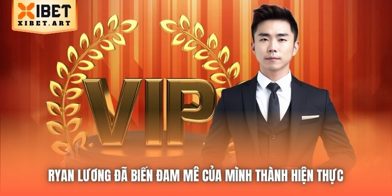 Ryan Lương đã biến đam mê của mình thành hiện thực