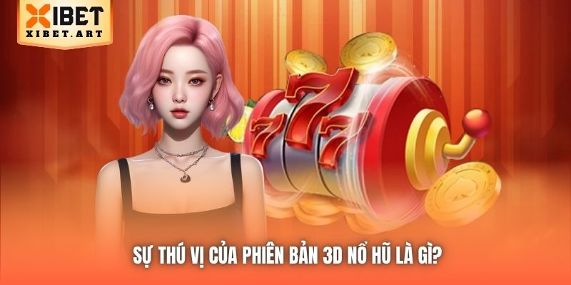Sự thú vị của phiên bản 3D nổ hũ là gì?