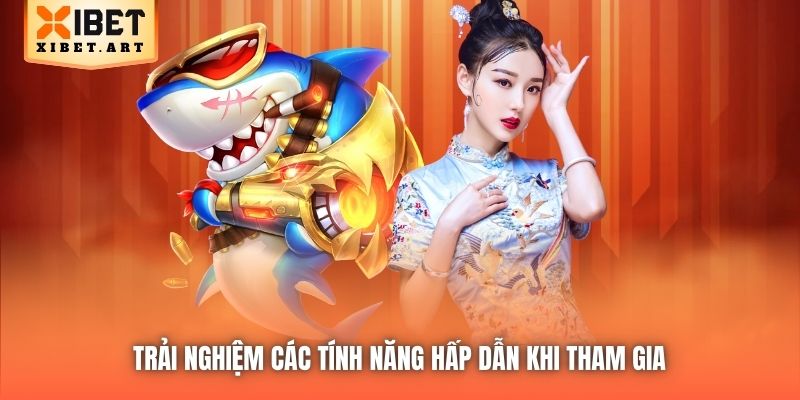 Trải nghiệm các tính năng hấp dẫn khi tham gia