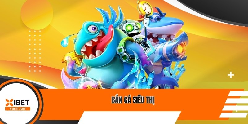 Bắn cá siêu thị