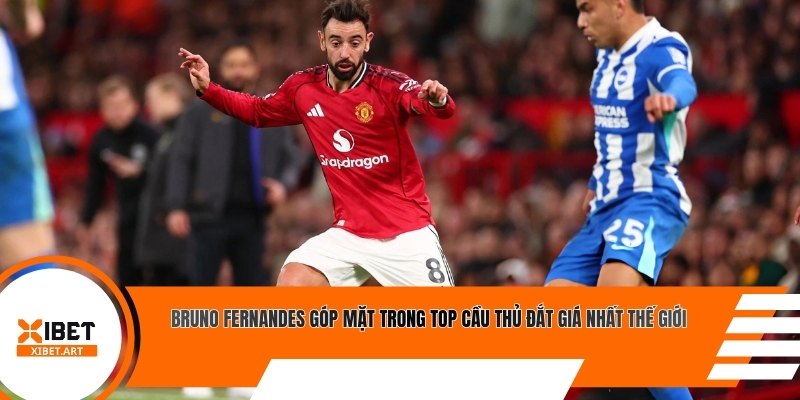 Bruno Fernandes góp mặt trong top cầu thủ đắt giá nhất thế giới