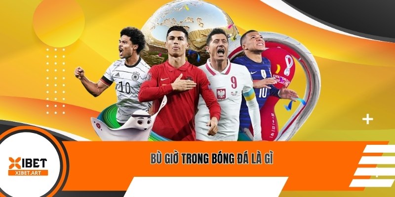 Bù giờ trong bóng đá là gì