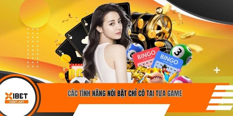 Các tính năng nổi bật chỉ có tại tựa game