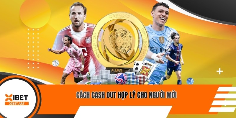 Cách cash out hợp lý cho người mới