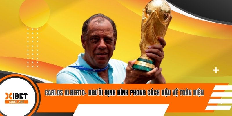 Carlos Alberto- người định hình phong cách hậu vệ toàn diện