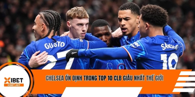 Chelsea ổn định trong top 10 CLB giàu nhất thế giới