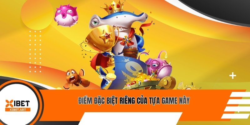 Điểm đặc biệt riêng của tựa game này