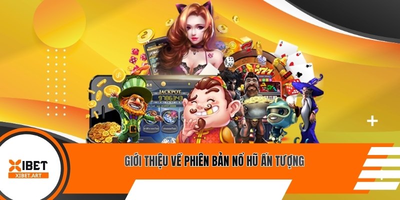 Giới thiệu về phiên bản nổ hũ ấn tượng