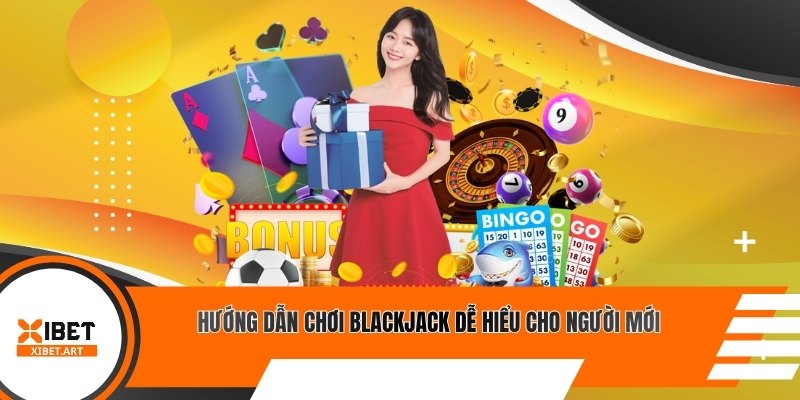 Hướng dẫn chơi Blackjack dễ hiểu cho người mới