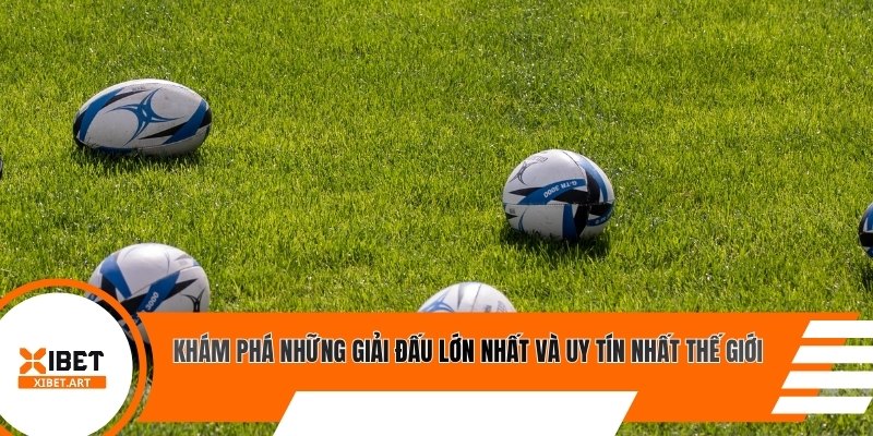 Khám phá những giải đấu lớn nhất và uy tín nhất thế giới
