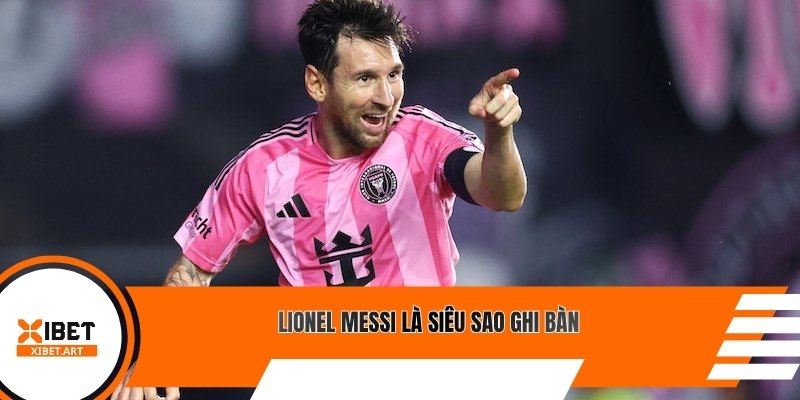 Lionel Messi là siêu sao ghi bàn