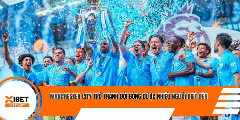 Manchester City trở thành đội bóng được nhiều người biết đến