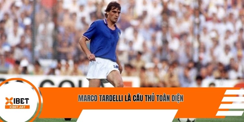 Marco Tardelli là cầu thủ toàn diện