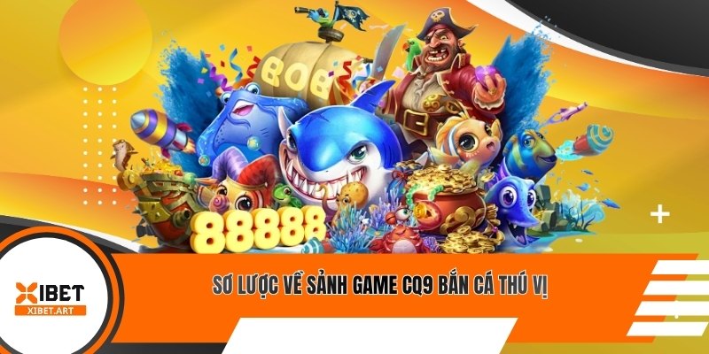 Sơ lược về sảnh game CQ9 bắn cá thú vị