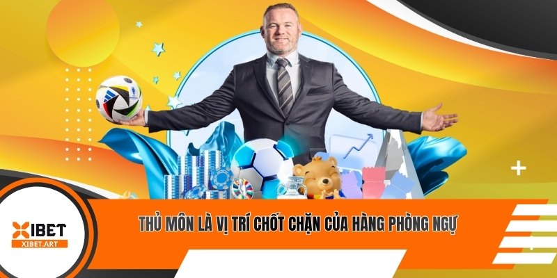 Thủ môn là vị trí chốt chặn của hàng phòng ngự