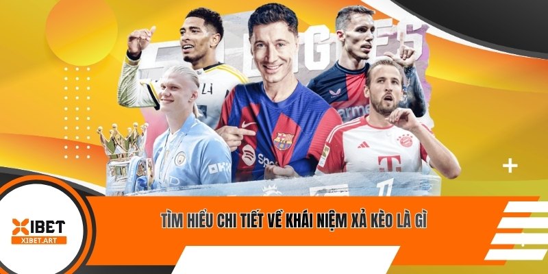 Tìm hiểu chi tiết về khái niệm xả kèo là gì