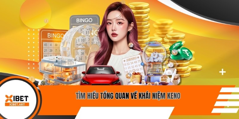 Tìm hiểu tổng quan về khái niệm Keno