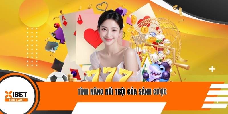 Tính năng nổi trội của sảnh cược