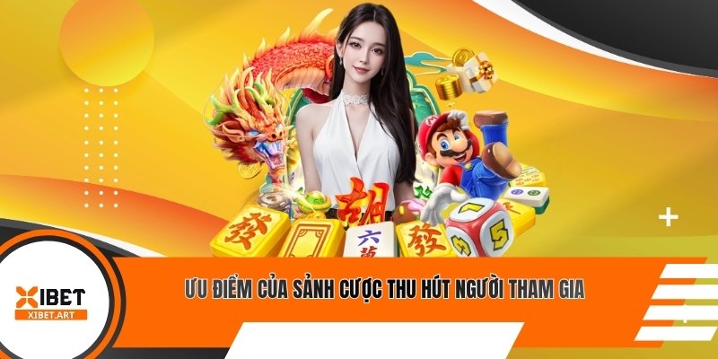 Ưu điểm của sảnh cược thu hút người tham gia