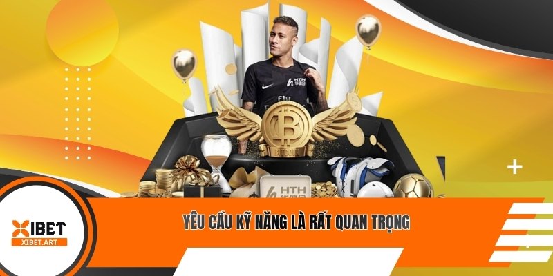 Yêu cầu kỹ năng là rất quan trọng